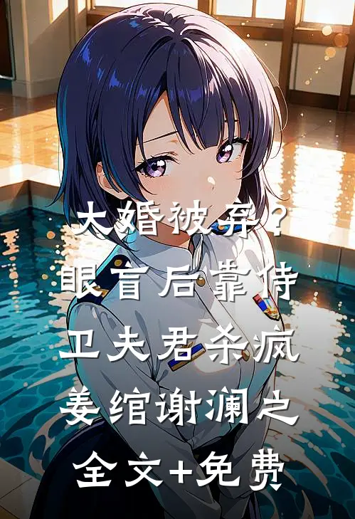 大婚被弃？眼盲后靠侍卫夫君杀疯姜绾谢澜之全文+免费