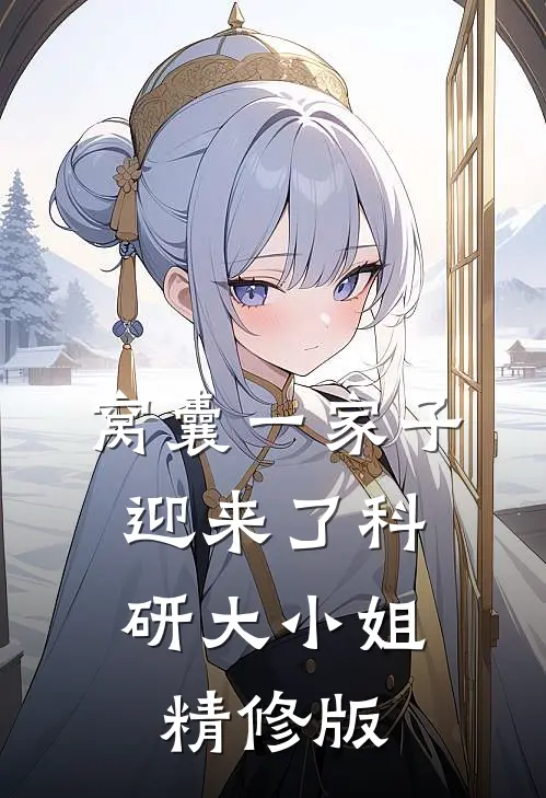 窝囊一家子，迎来了科研大小姐精修版