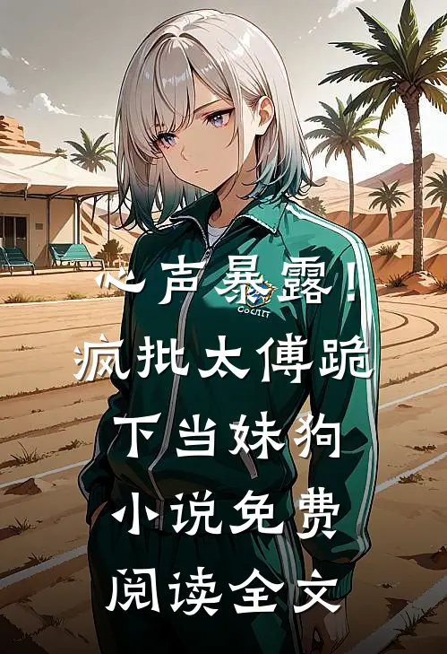 心声暴露！疯批太傅跪下，当妹狗小说免费阅读全文