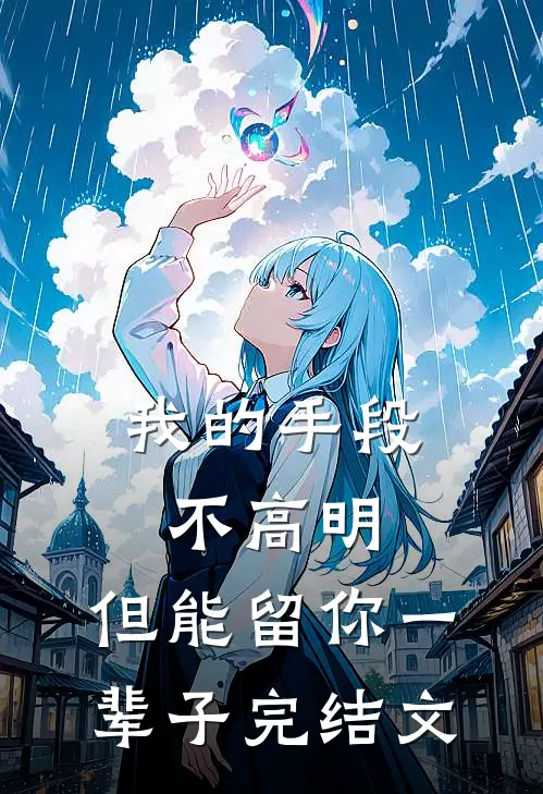 我的手段不高明，但能留你一辈子完结文