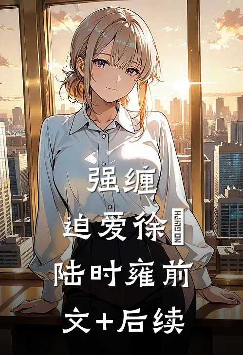 强缠，迫爱徐玥陆时雍前文+后续
