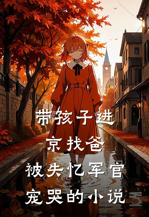 带孩子进京找爸，被失忆军官宠哭的小说