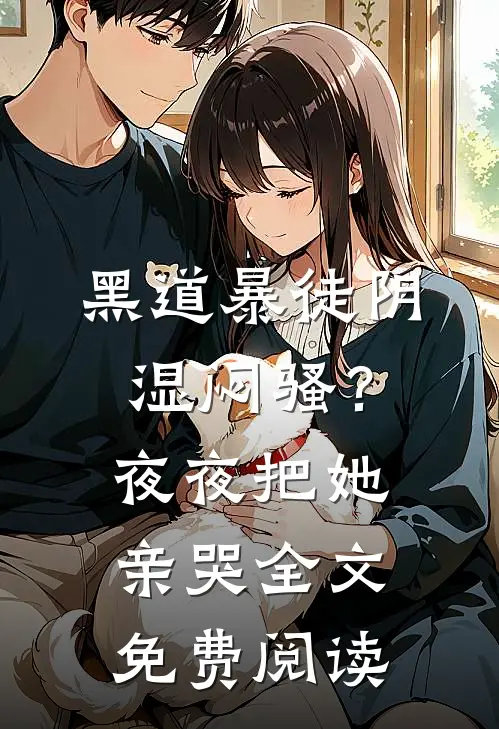 黑道暴徒阴湿闷骚？夜夜把她亲哭全文免费阅读