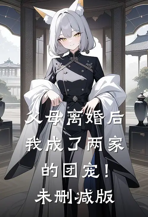 父母离婚后，我成了两家的团宠！未删减版