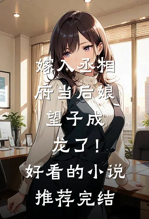 嫁入丞相府当后娘，望子成龙了！好看的小说推荐完结