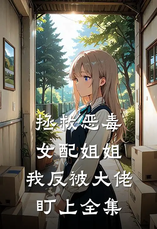 拯救恶毒女配姐姐，我反被大佬盯上全集