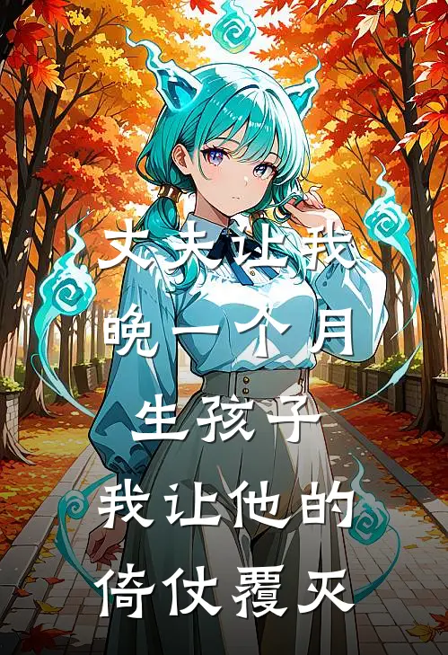 丈夫让我晚一个月生孩子，我让他的倚仗覆灭