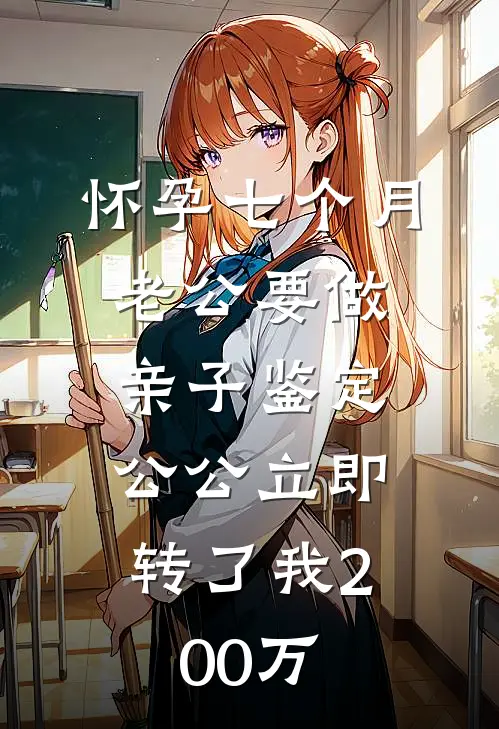 怀孕七个月老公要做亲子鉴定，公公立即转了我200万