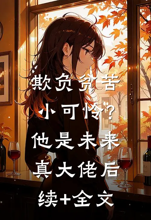 欺负贫苦小可怜？他是未来真大佬后续+全文