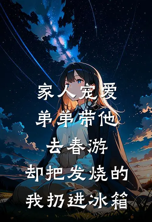 家人宠爱弟弟带他去春游，却把发烧的我扔进冰箱