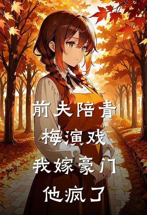 前夫陪青梅演戏，我嫁豪门他疯了
