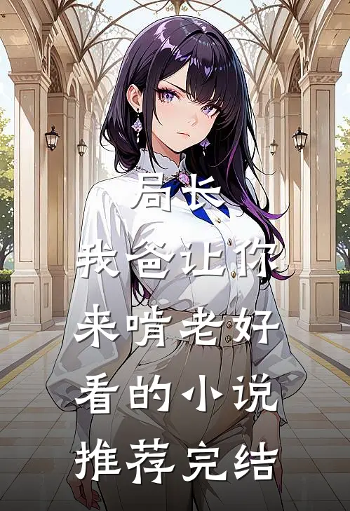 局长，我爸让你来啃老好看的小说推荐完结
