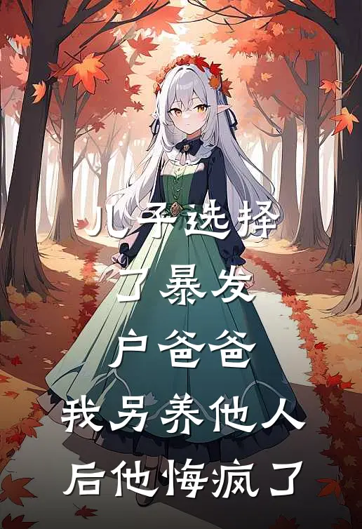 儿子选择了暴发户爸爸，我另养他人后他悔疯了
