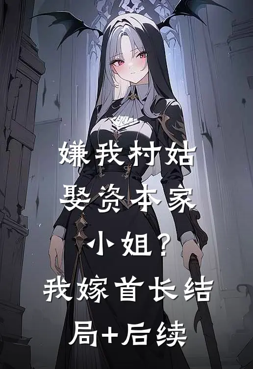嫌我村姑娶资本家小姐？我嫁首长结局+后续