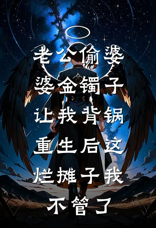 老公偷婆婆金镯子让我背锅，重生后这烂摊子我不管了