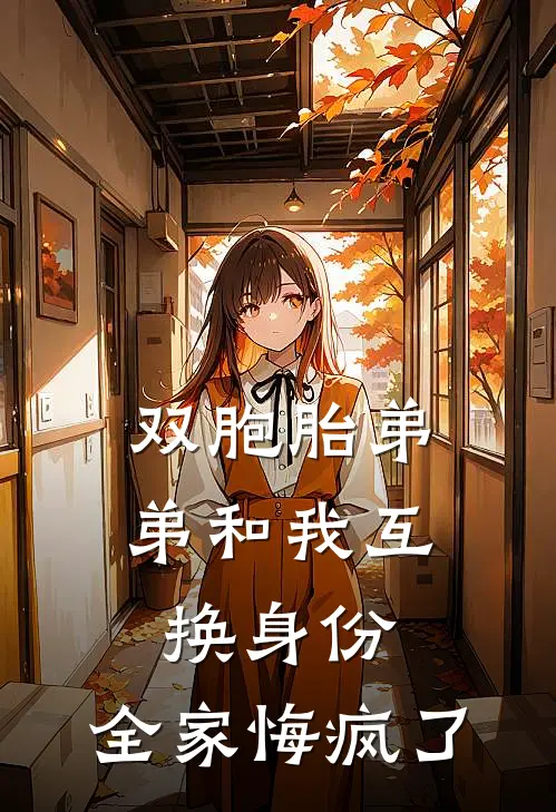 双胞胎弟弟和我互换身份，全家悔疯了