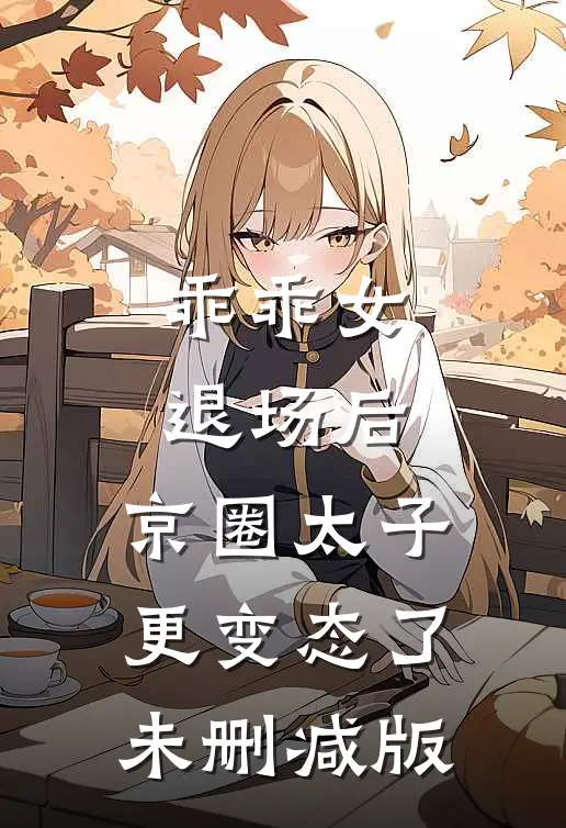 乖乖女退场后，京圈太子更变态了未删减版
