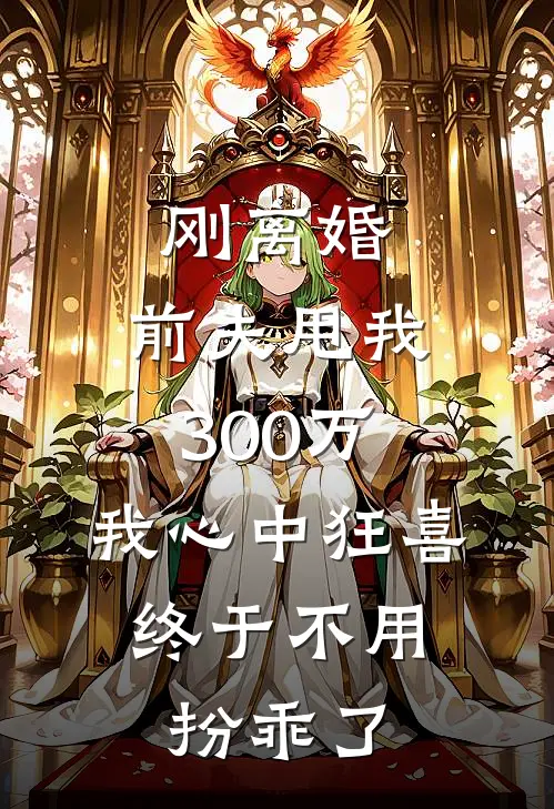 刚离婚，前夫甩我300万，我心中狂喜：终于不用扮乖了