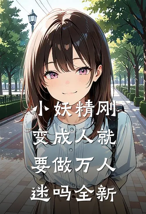 小妖精刚变成人就要做万人迷吗全新