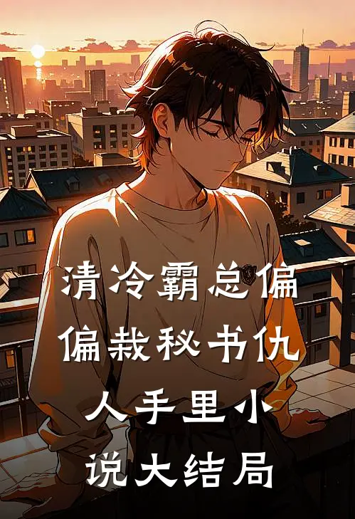 清冷霸总偏偏栽秘书仇人手里小说大结局