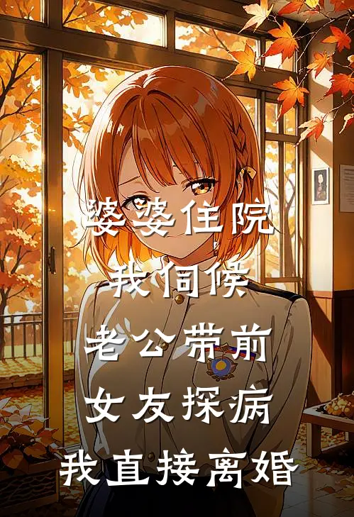 婆婆住院我伺候，老公带前女友探病，我直接离婚