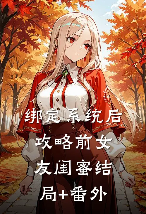 绑定系统后，攻略前女友闺蜜结局+番外