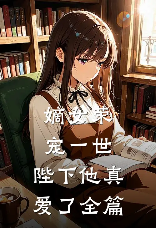 嫡女荣宠一世，陛下他真爱了全篇