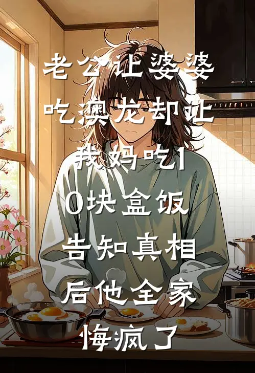 老公让婆婆吃澳龙却让我妈吃10块盒饭，告知真相后他全家悔疯了