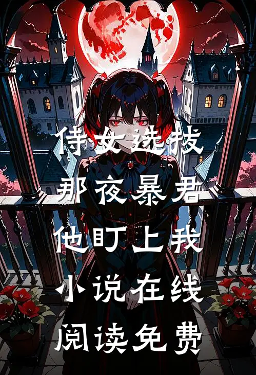 侍女选拔，那夜暴君他盯上我小说在线阅读免费