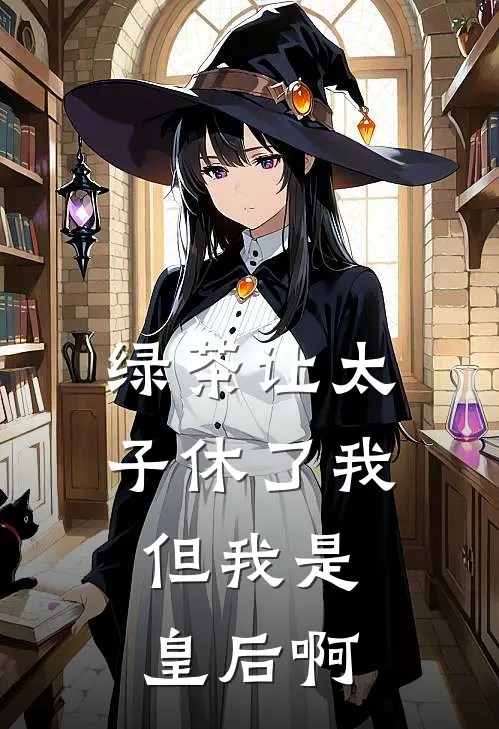 绿茶让太子休了我，但我是皇后啊