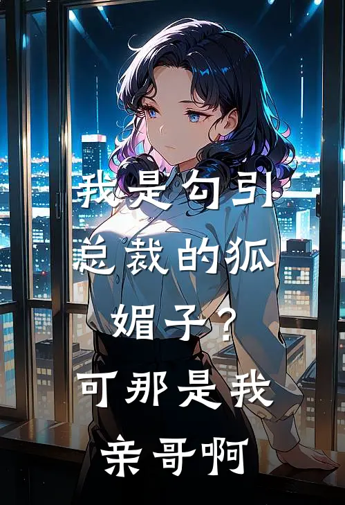 我是勾引总裁的狐媚子？可那是我亲哥啊