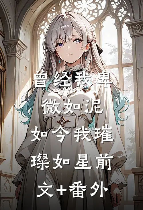 曾经我卑微如泥，如今我璀璨如星前文+番外