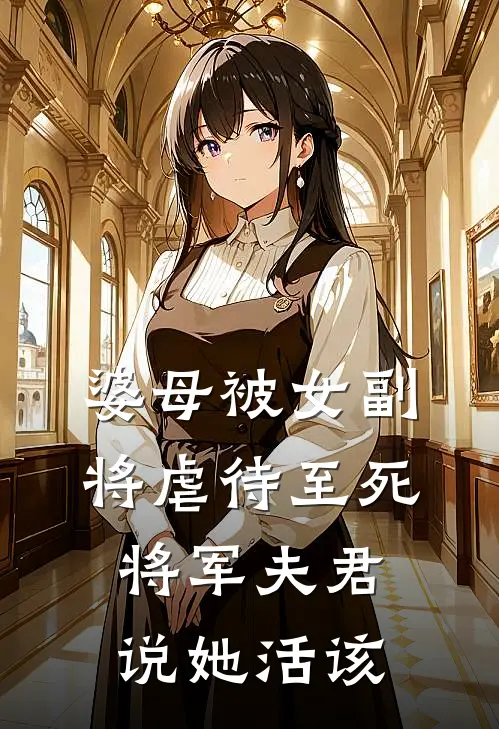 婆母被女副将虐待至死，将军夫君说她活该