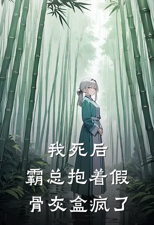我死后，霸总抱着假骨灰盒疯了