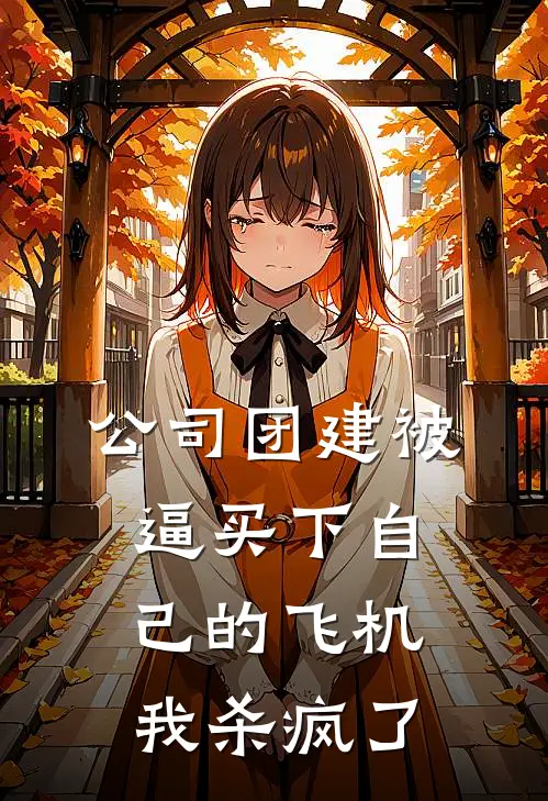 公司团建被逼买下自己的飞机，我杀疯了