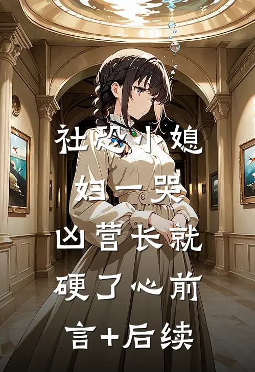 社恐小媳妇一哭，凶营长就硬了心前言+后续