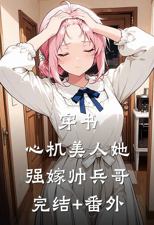 穿书：心机美人她强嫁帅兵哥完结+番外