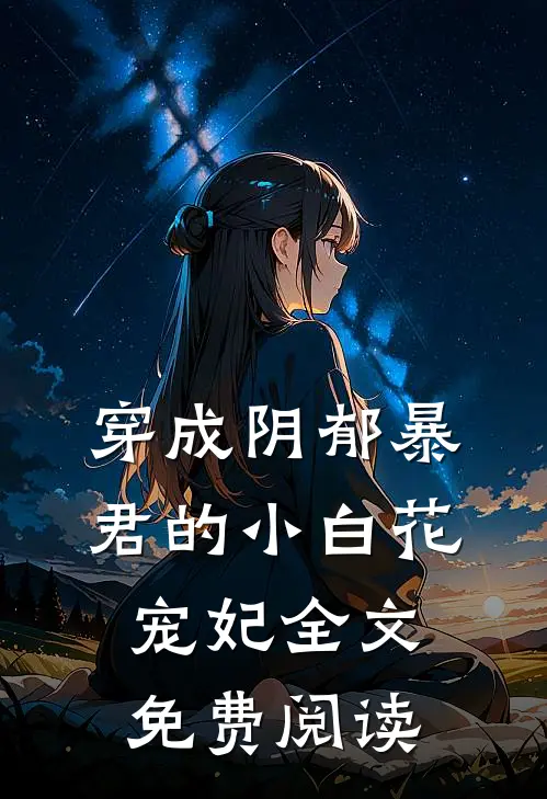 穿成阴郁暴君的小白花宠妃全文免费阅读