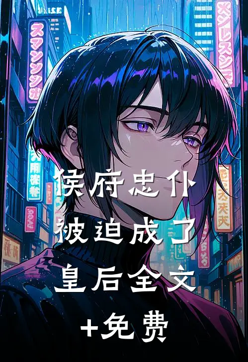 侯府忠仆，被迫成了皇后全文+免费