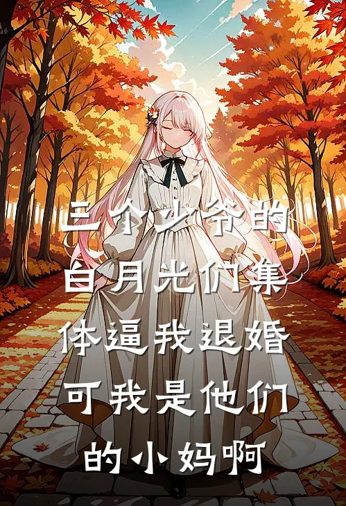 三个少爷的白月光们集体逼我退婚，可我是他们的小妈啊
