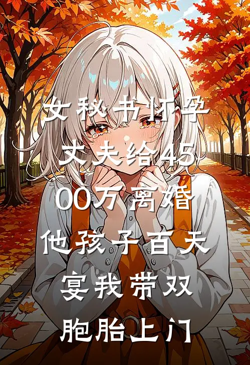 女秘书怀孕，丈夫给4500万离婚，他孩子百天宴我带双胞胎上门