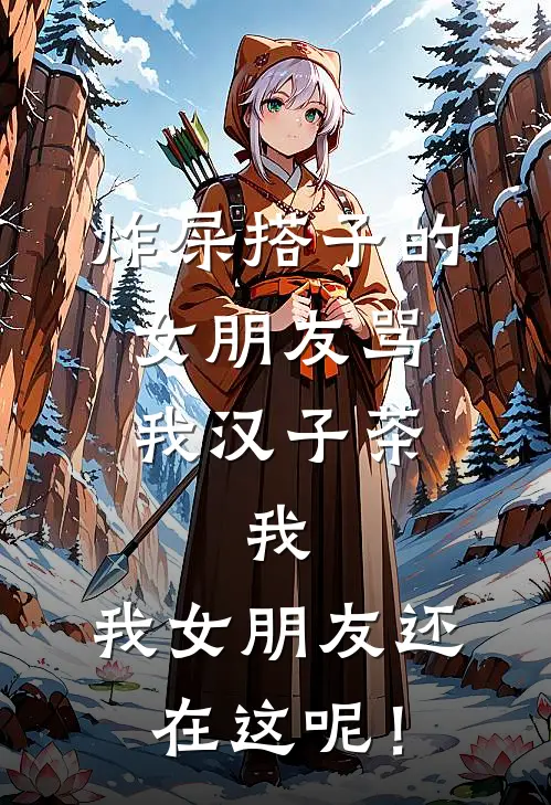 炸屎搭子的女朋友骂我汉子茶，我：我女朋友还在这呢！