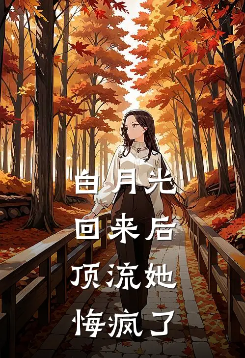 白月光回来后，顶流她悔疯了