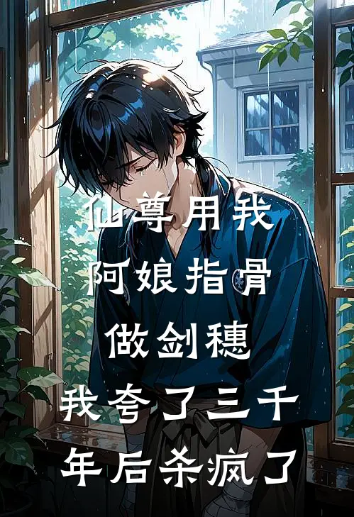 仙尊用我阿娘指骨做剑穗，我夸了三千年后杀疯了