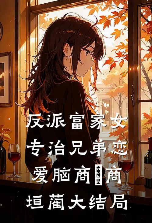 反派富家女：专治兄弟恋爱脑商姎商垣蔺大结局