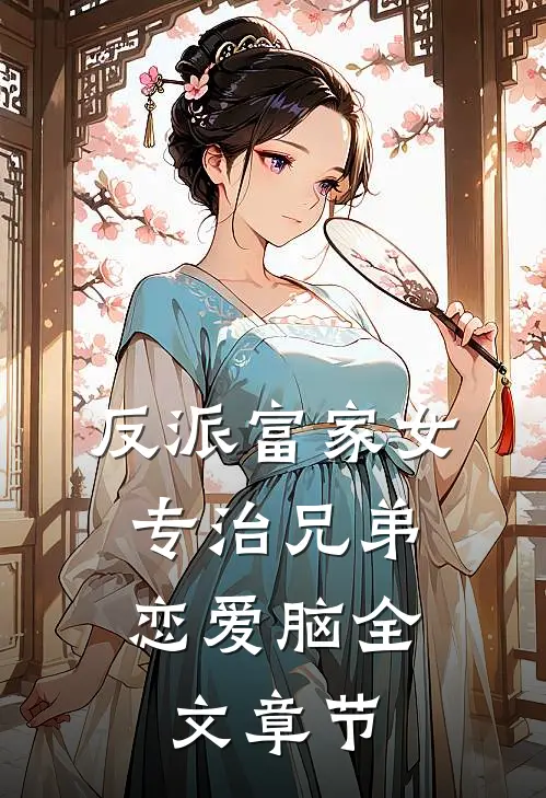 反派富家女：专治兄弟恋爱脑全文章节
