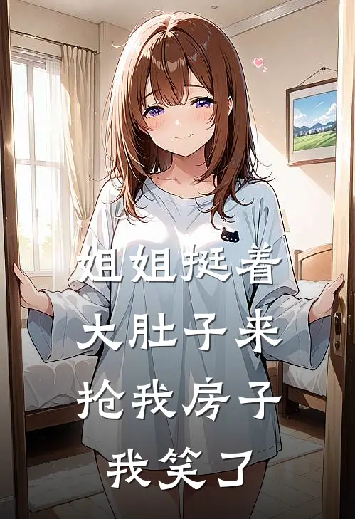 姐姐挺着大肚子来抢我房子，我笑了
