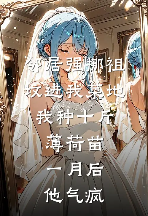 邻居强挪祖坟进我菜地，我种十斤薄荷苗，一月后他气疯