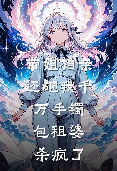 带姐相亲还砸我千万手镯，包租婆杀疯了