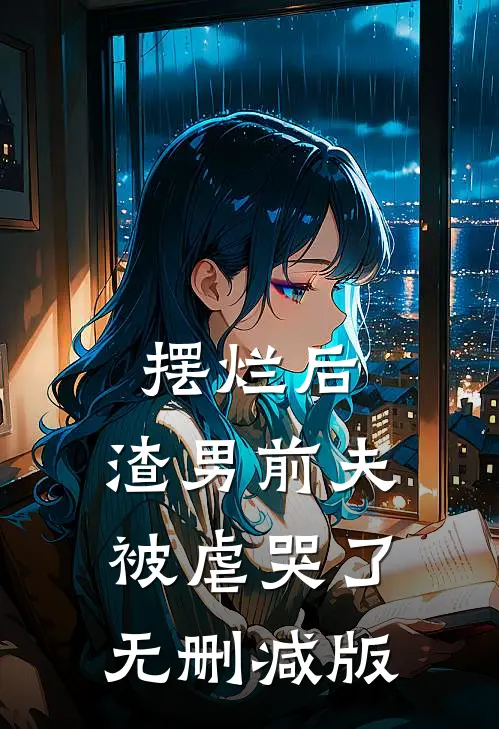 摆烂后，渣男前夫被虐哭了无删减版